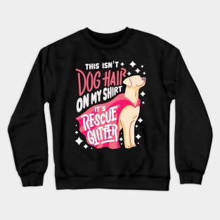 This Isn't Dog Hair On My Shirt It's Rescue Glitter - Funny Rescue Dog Gift Crewneck Sweatshirt